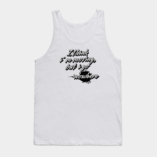 I think i´m moving but i go nowhere Tank Top